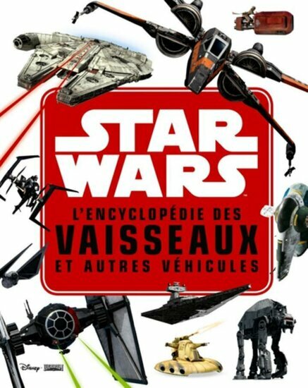 STAR WARS - L&#039;encyclop?die des Starfighters et autres v?hicules