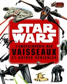 STAR WARS - L'encyclop?die des Starfighters et autres v?hicules